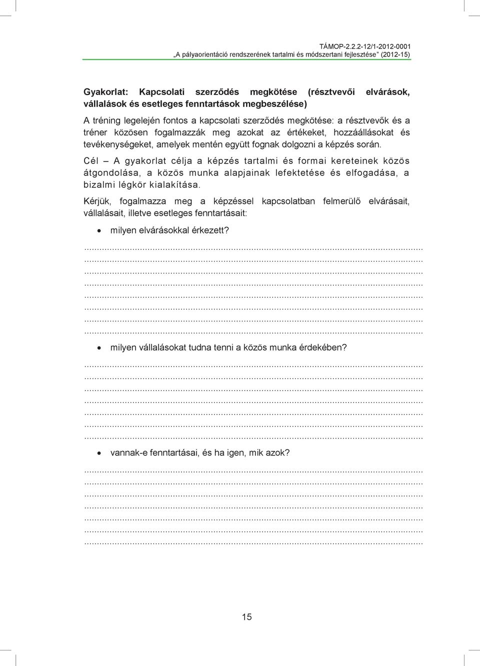 Cél A gyakorlat célja a képzés tartalmi és formai kereteinek közös átgondolása, a közös munka alapjainak lefektetése és elfogadása, a bizalmi légkör kialakítása.