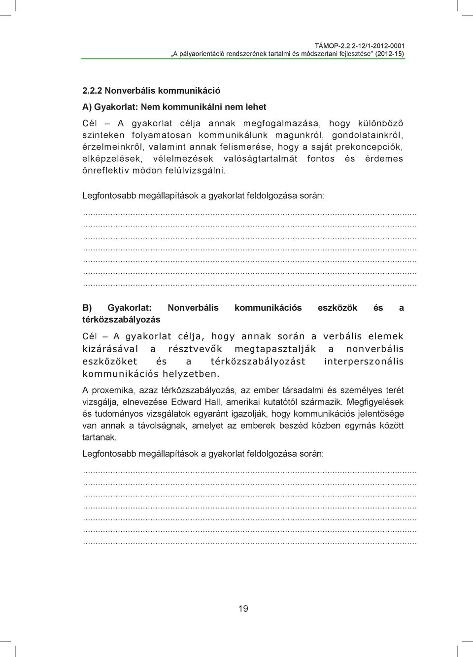 Legfontosabb megállapítások a gyakorlat feldolgozása során: B) Gyakorlat: Nonverbális kommunikációs eszközök és a térközszabályozás Cél A gyakorlat célja, hogy annak során a verbális elemek