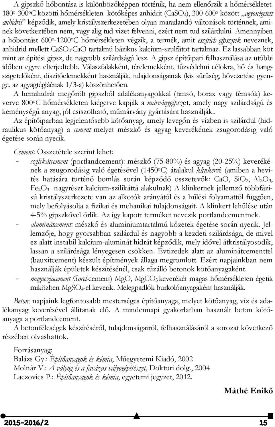 következtében nem, vagy alig tud vizet felvenni, ezért nem tud szilárdulni.