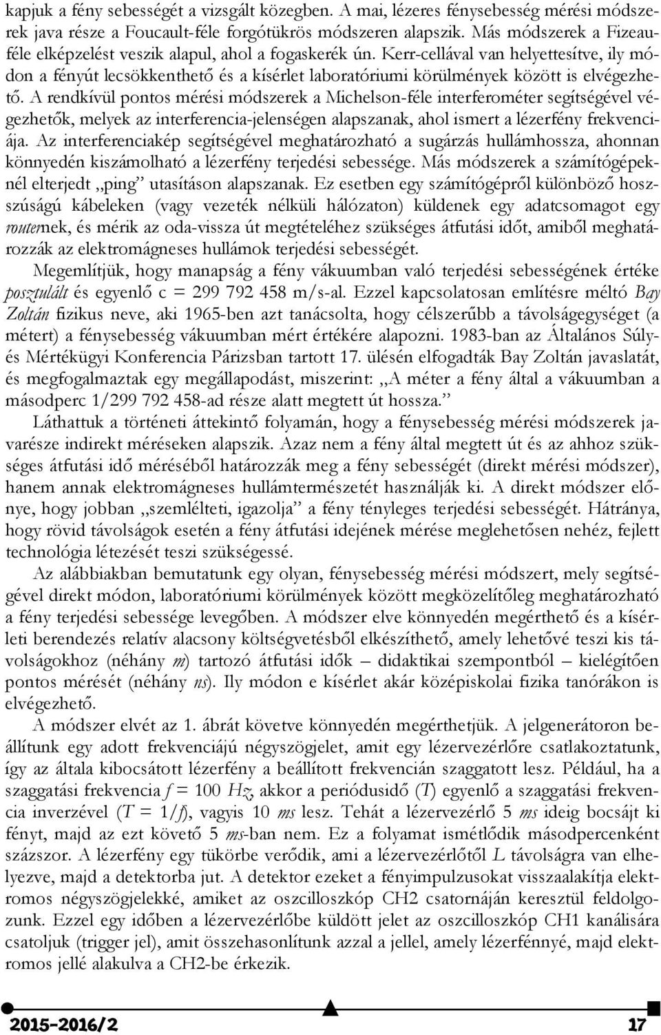 Kerr-cellával van helyettesítve, ily módon a fényút lecsökkenthető és a kísérlet laboratóriumi körülmények között is elvégezhető.