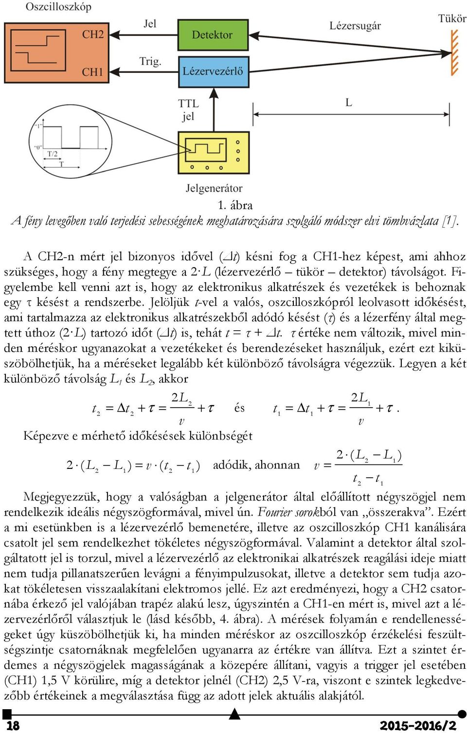 Figyelembe kell venni azt is, hogy az elektronikus alkatrészek és vezetékek is behoznak egy τ késést a rendszerbe.