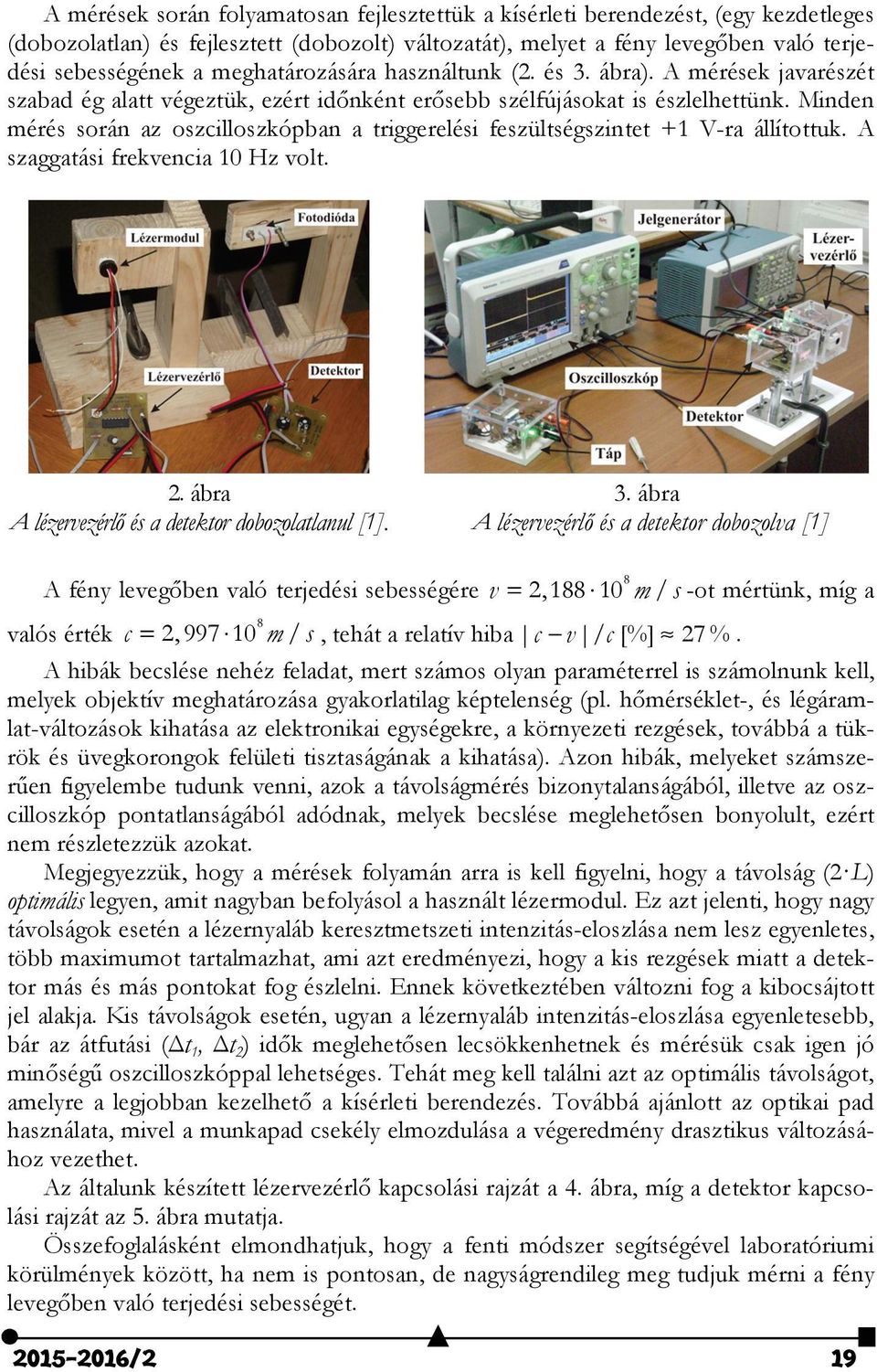 Minden mérés során az oszcilloszkópban a triggerelési feszültségszintet +1 V-ra állítottuk. A szaggatási frekvencia 10 Hz volt. 2. ábra A lézervezérlő és a detektor dobozolatlanul [1]. 3.