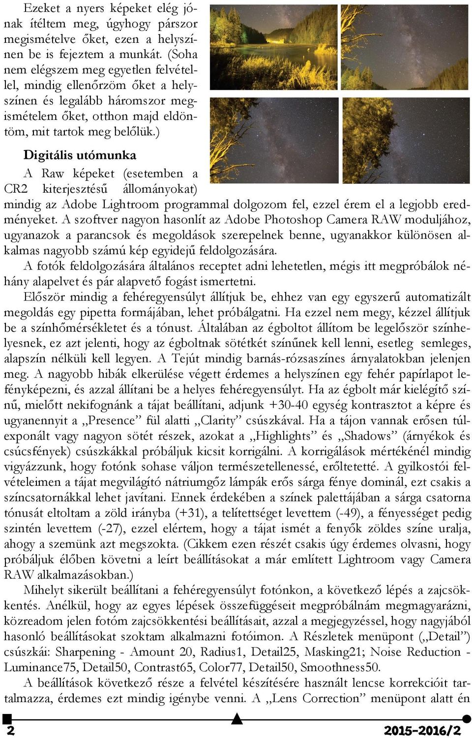 ) Digitális utómunka A Raw képeket (esetemben a CR2 kiterjesztésű állományokat) mindig az Adobe Lightroom programmal dolgozom fel, ezzel érem el a legjobb eredményeket.