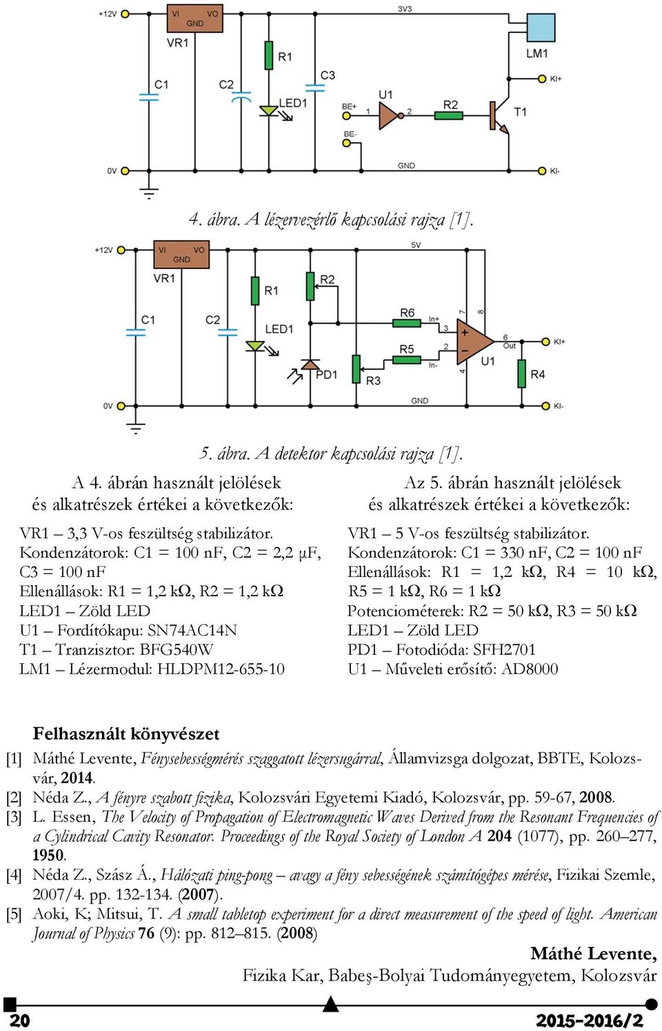 A detektor kapcsolási rajza [1]. Az 5. ábrán használt jelölések és alkatrészek értékei a következők: VR1 5 V-os feszültség stabilizátor.