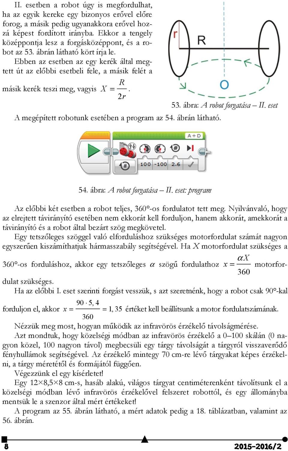 Ebben az esetben az egy kerék által megtett út az előbbi esetbeli fele, a másik felét a másik kerék teszi meg, vagyis X = R 2r. 53. ábra: A robot forgatása II.