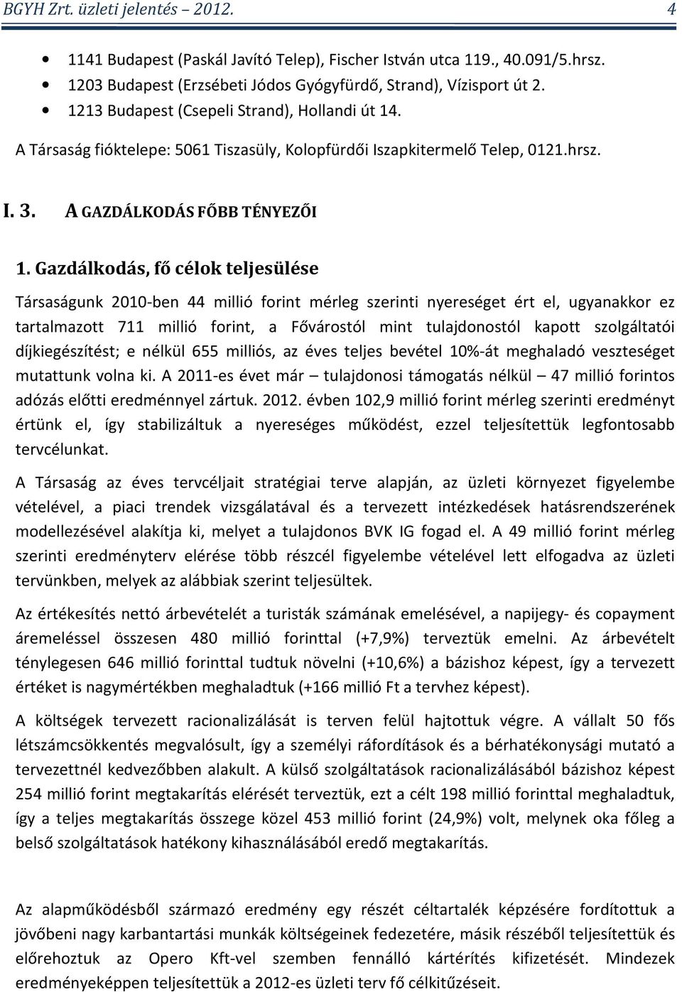 Gazdálkodás, fő célok teljesülése Társaságunk 2010-ben 44 millió forint mérleg szerinti nyereséget ért el, ugyanakkor ez tartalmazott 711 millió forint, a Fővárostól mint tulajdonostól kapott