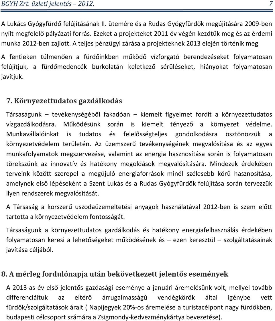 A teljes pénzügyi zárása a projekteknek 2013 elején történik meg A fentieken túlmenően a fürdőinkben működő vízforgató berendezéseket folyamatosan felújítjuk, a fürdőmedencék burkolatán keletkező