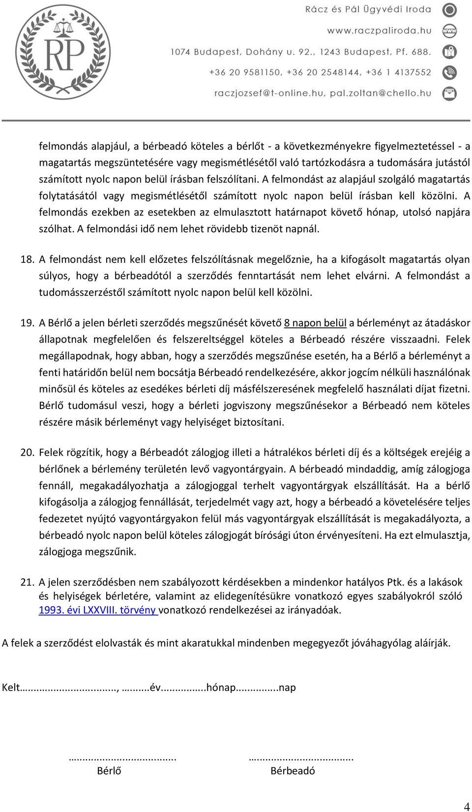 A felmondás ezekben az esetekben az elmulasztott határnapot követő hónap, utolsó napjára szólhat. A felmondási idő nem lehet rövidebb tizenöt napnál. 18.