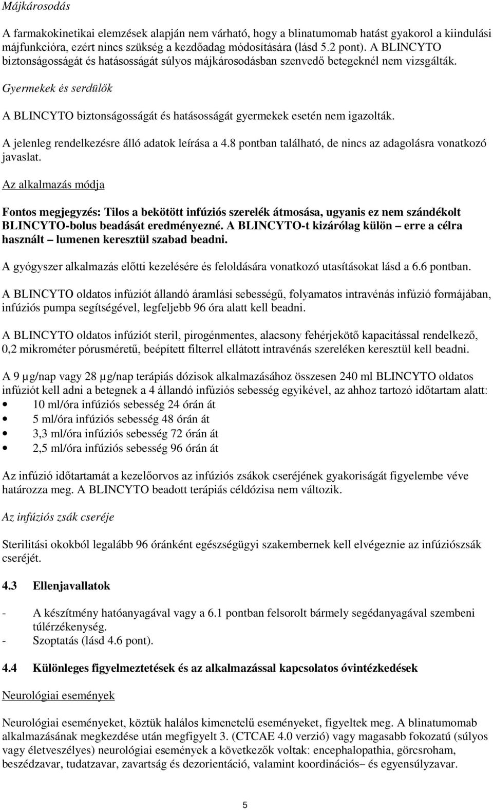 A jelenleg rendelkezésre álló adatok leírása a 4.8 pontban található, de nincs az adagolásra vonatkozó javaslat.