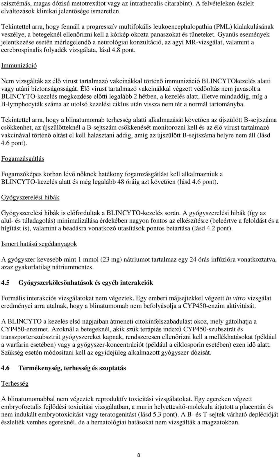 Gyanús események jelentkezése esetén mérlegelendő a neurológiai konzultáció, az agyi MR-vizsgálat, valamint a cerebrospinalis folyadék vizsgálata, lásd 4.8 pont.