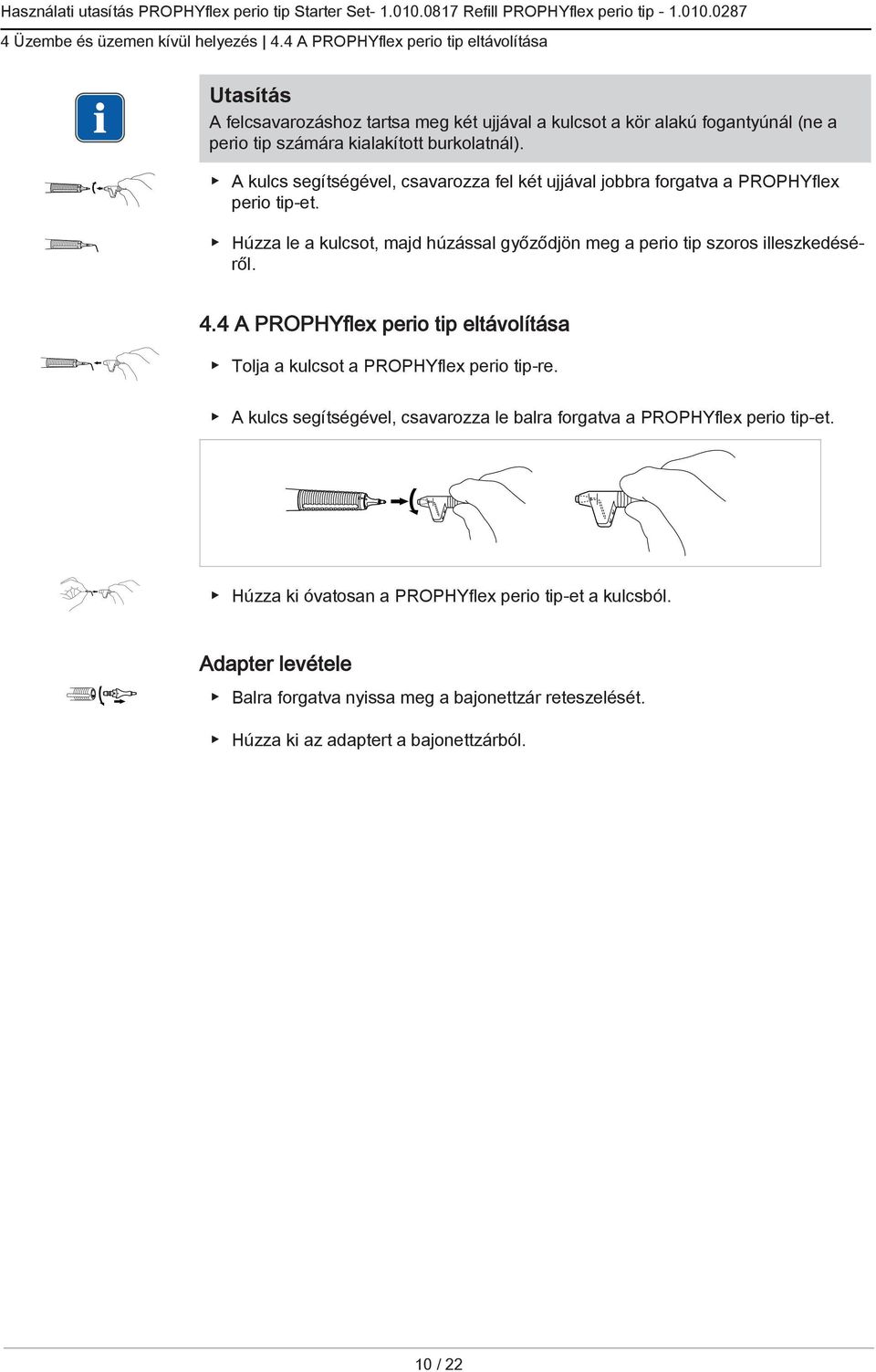 A kulcs segítségével, csavarozza fel két ujjával jobbra forgatva a PROPHYflex perio tip-et. Húzza le a kulcsot, majd húzással győződjön meg a perio tip szoros illeszkedéséről. 4.