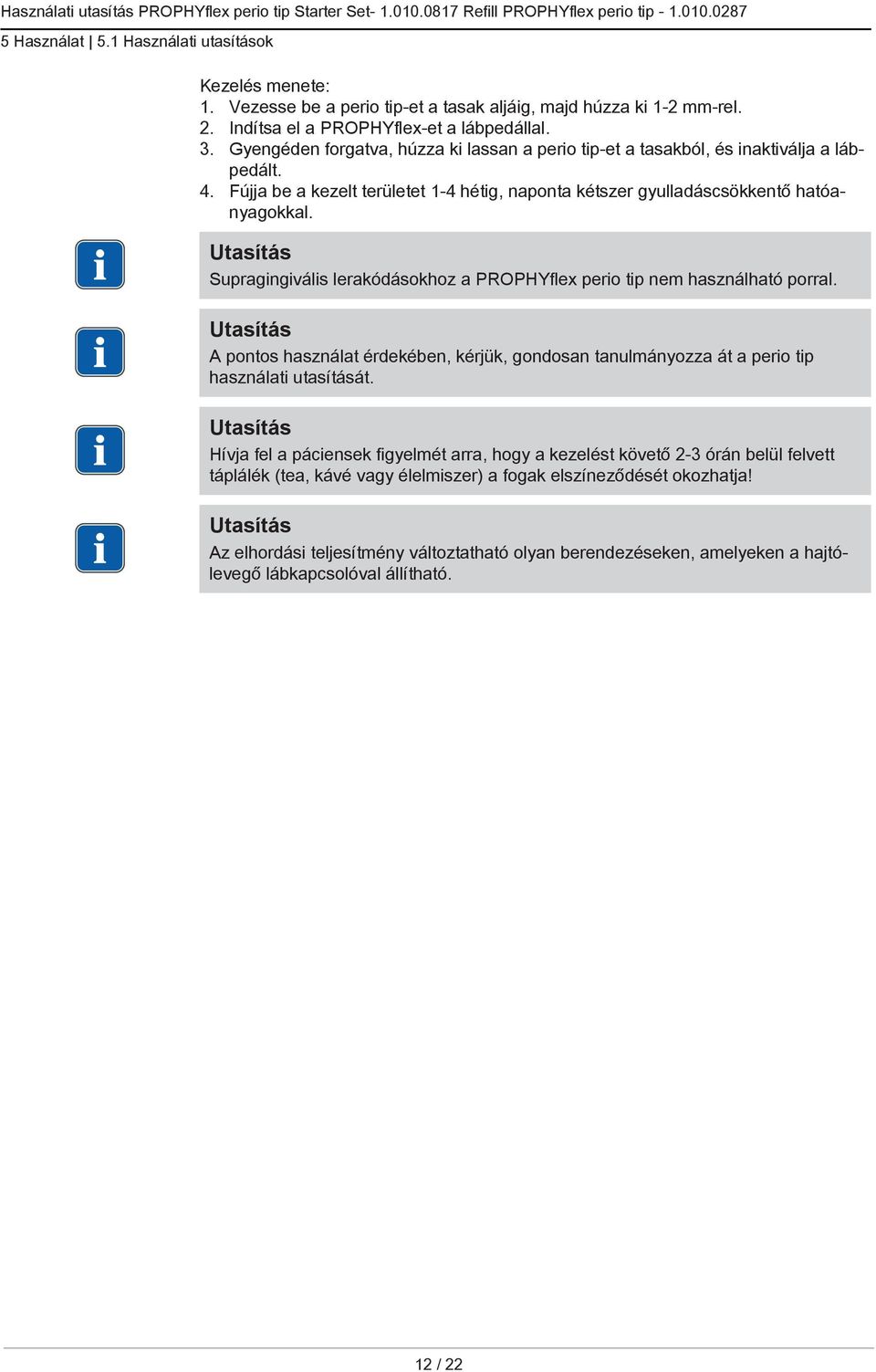 Supragingivális lerakódásokhoz a PROPHYflex perio tip nem használható porral. A pontos használat érdekében, kérjük, gondosan tanulmányozza át a perio tip használati utasítását.