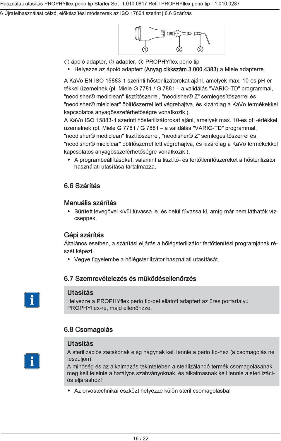 Miele G 7781 / G 7881 a validálás "VARIO-TD" programmal, "neodisher mediclean" tisztítószerrel, "neodisher Z" semlegesítőszerrel és "neodisher mielclear" öblítőszerrel lett végrehajtva, és kizárólag