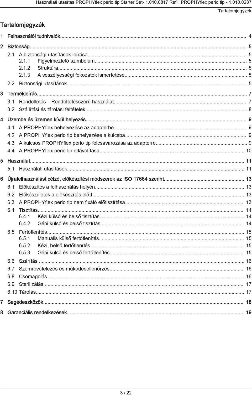 1 A PROPHYflex behelyezése az adapterbe... 9 4.2 A PROPHYflex perio tip behelyezése a kulcsba... 9 4.3 A kulcsos PROPHYflex perio tip felcsavarozása az adapterre... 9 4.4 A PROPHYflex perio tip eltávolítása.