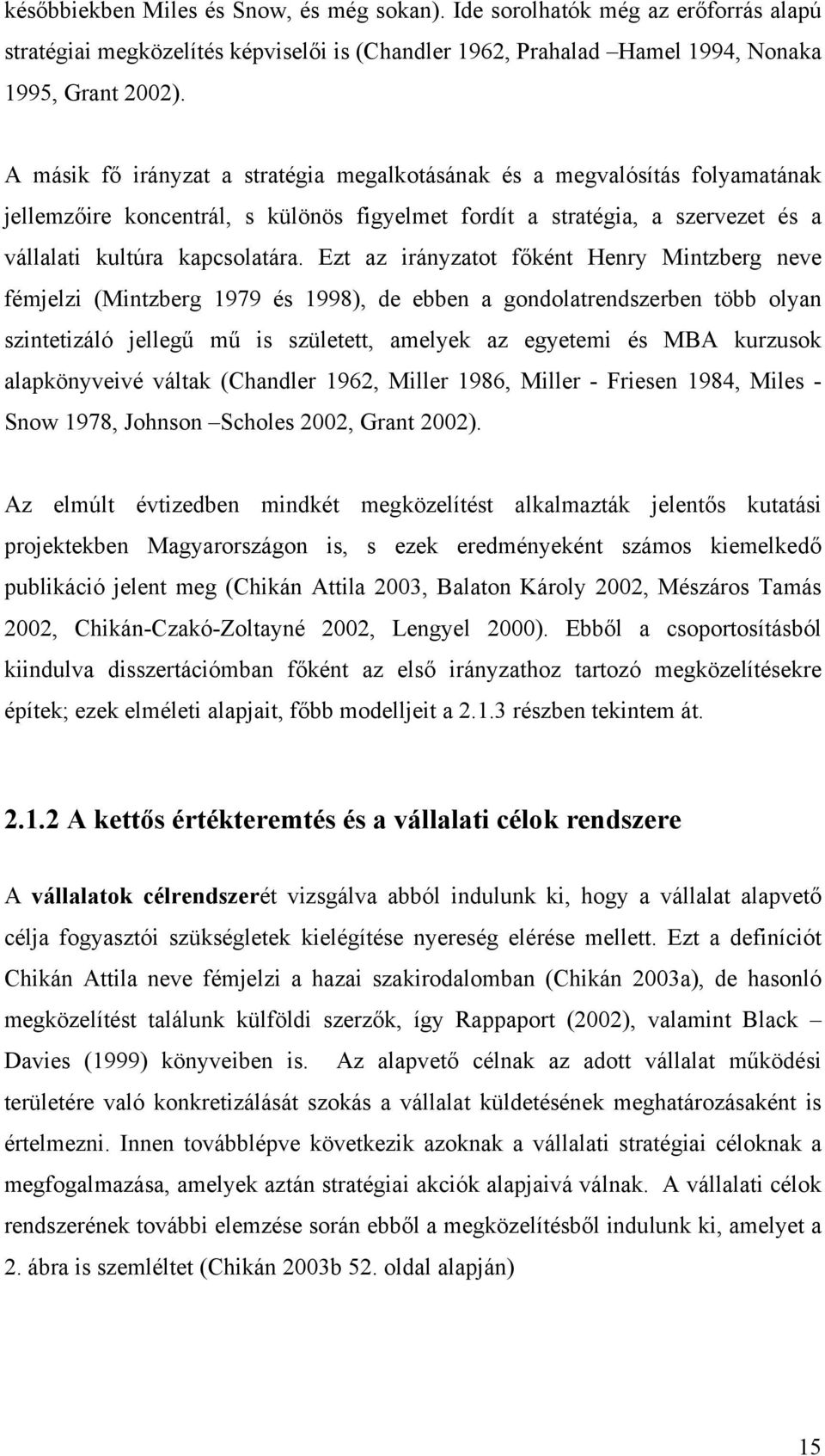 Ezt az irányzatot főként Henry Mintzberg neve fémjelzi (Mintzberg 1979 és 1998), de ebben a gondolatrendszerben több olyan szintetizáló jellegű mű is született, amelyek az egyetemi és MBA kurzusok