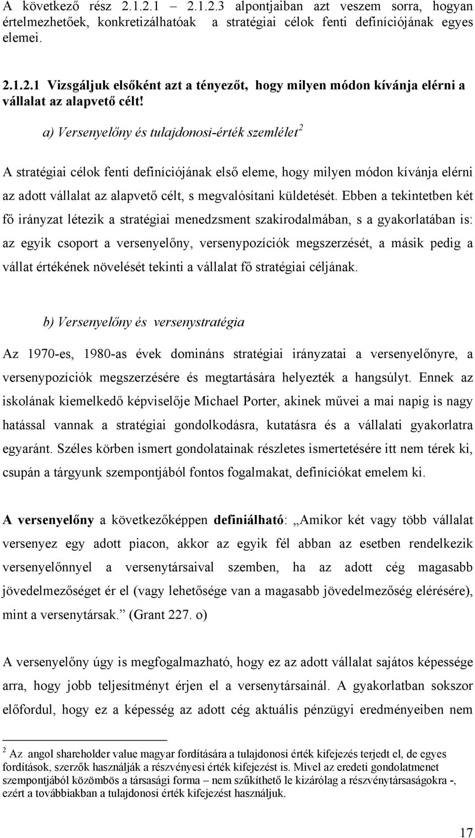 Ebben a tekintetben két fő irányzat létezik a stratégiai menedzsment szakirodalmában, s a gyakorlatában is: az egyik csoport a versenyelőny, versenypozíciók megszerzését, a másik pedig a vállat