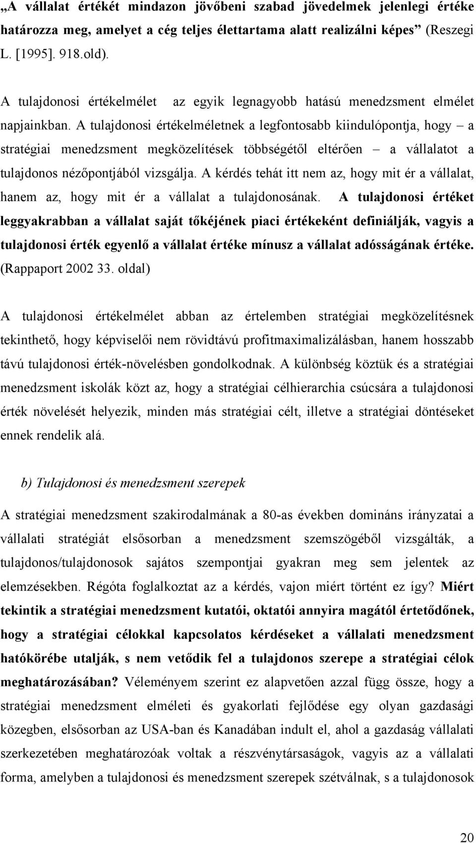 A tulajdonosi értékelméletnek a legfontosabb kiindulópontja, hogy a stratégiai menedzsment megközelítések többségétől eltérően a vállalatot a tulajdonos nézőpontjából vizsgálja.