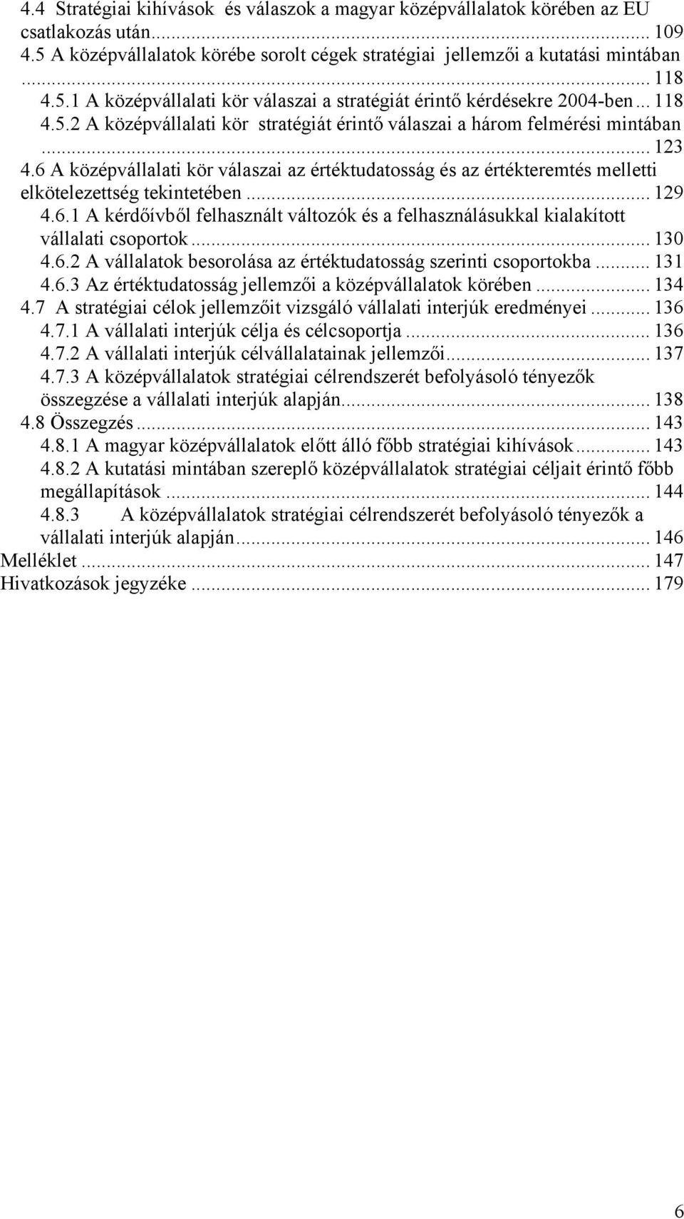 6 A középvállalati kör válaszai az értéktudatosság és az értékteremtés melletti elkötelezettség tekintetében... 129 4.6.1 A kérdőívből felhasznált változók és a felhasználásukkal kialakított vállalati csoportok.