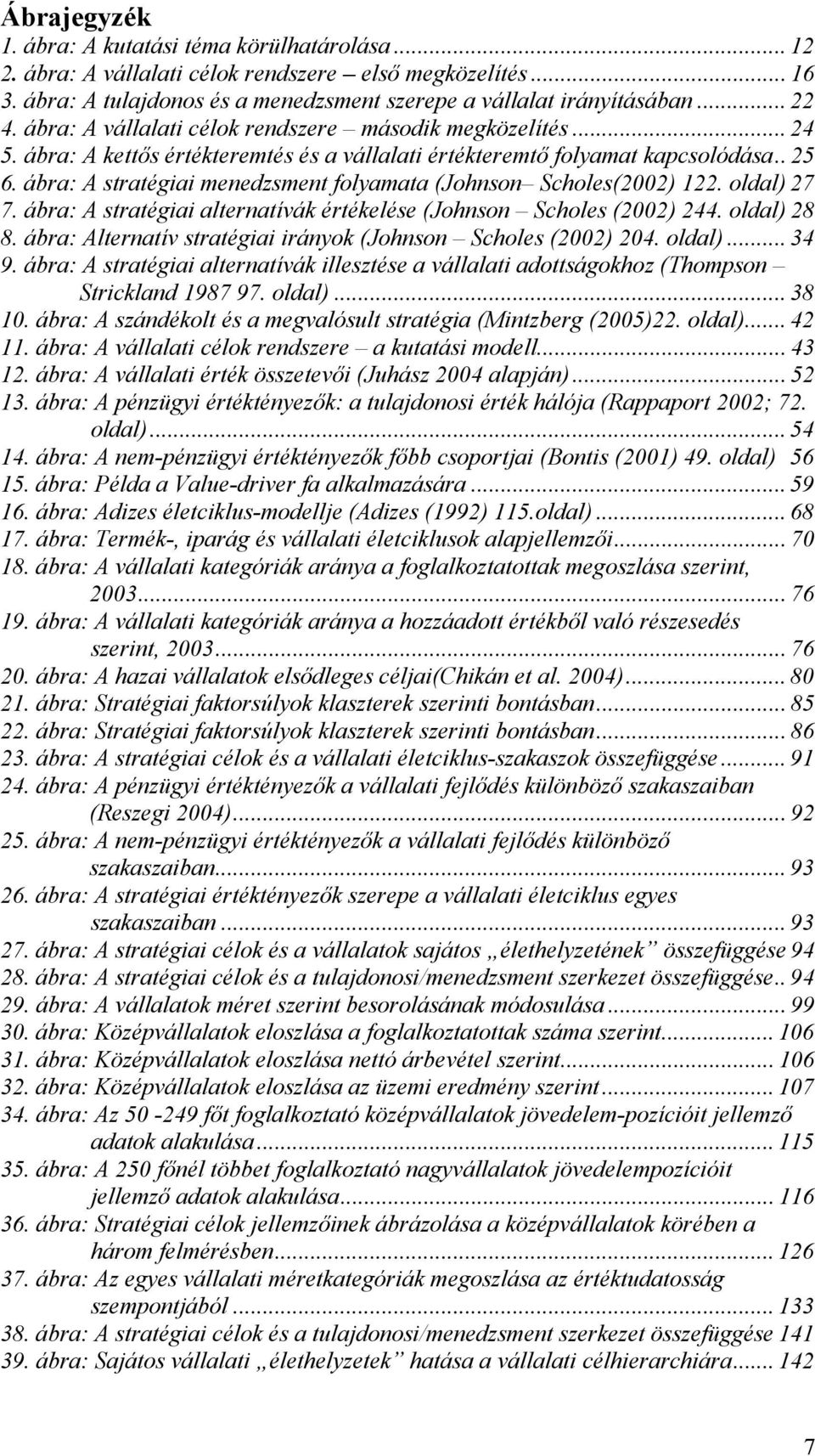 ábra: A stratégiai menedzsment folyamata (Johnson Scholes(2002) 122. oldal) 27 7. ábra: A stratégiai alternatívák értékelése (Johnson Scholes (2002) 244. oldal) 28 8.