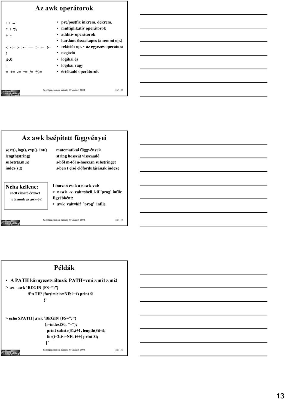 Ea3 37 Az awk beépített függvényei sqrt(), log(), exp(), int() length(string) substr(s,m,n) index(s,t) matematikai függvények string hosszát visszaadó s-ből m-től n-hosszan substringet s-ben t első