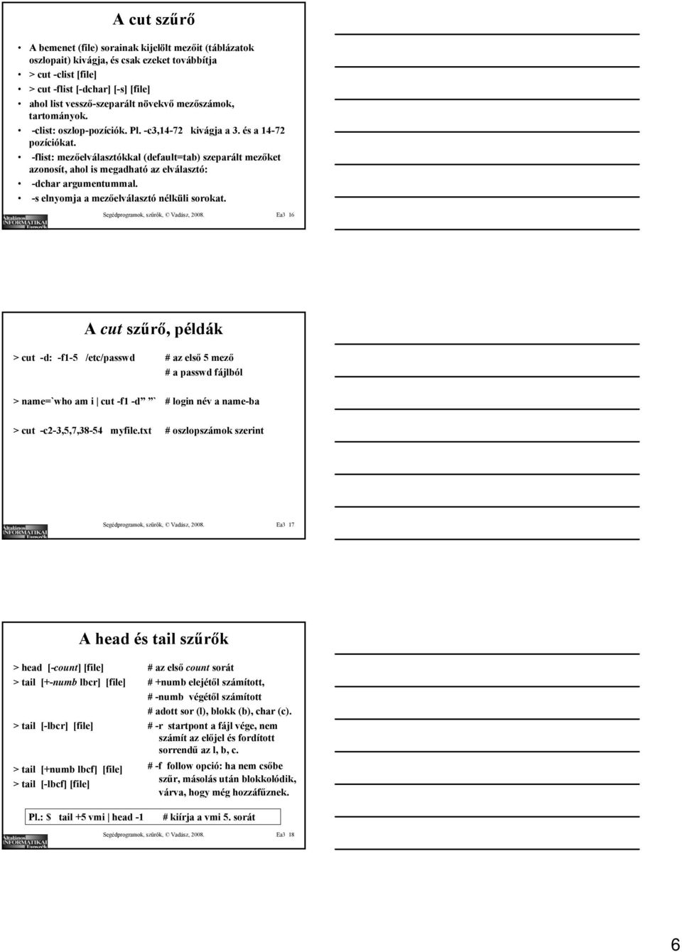 -flist: mezőelválasztókkal (default=tab) szeparált mezőket azonosít, ahol is megadható az elválasztó: -dchar argumentummal. -s elnyomja a mezőelválasztó nélküli sorokat.