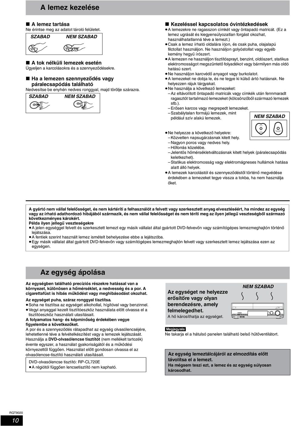 SZABAD NEM SZABAD Kezeléssel kapcsolatos óvintézkedések A lemezekre ne ragasszon címkét vagy öntapadó matricát.