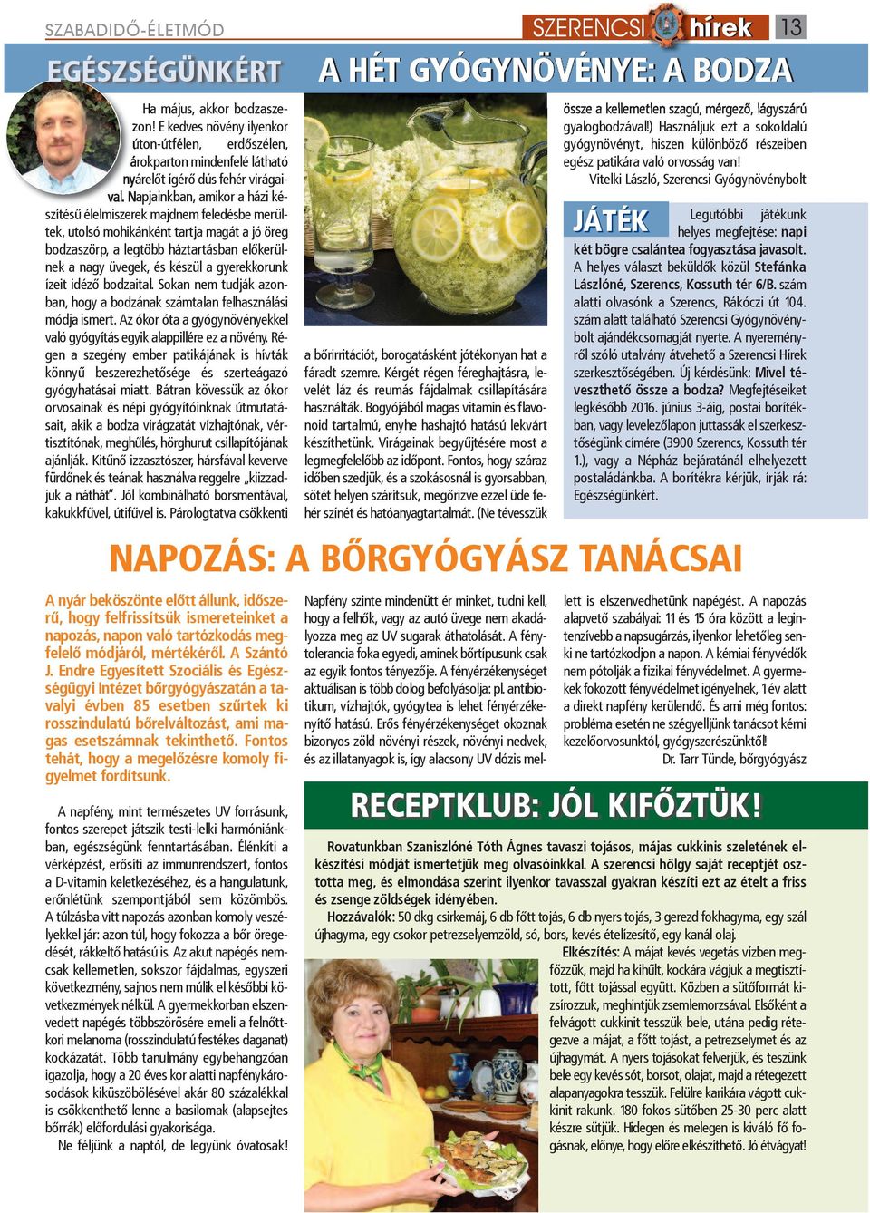 gyerekkorunk ízeit idéző bodzaital. Sokan nem tudják azonban, hogy a bodzának számtalan felhasználási módja ismert. Az ókor óta a gyógynövényekkel való gyógyítás egyik alappillére ez a növény.