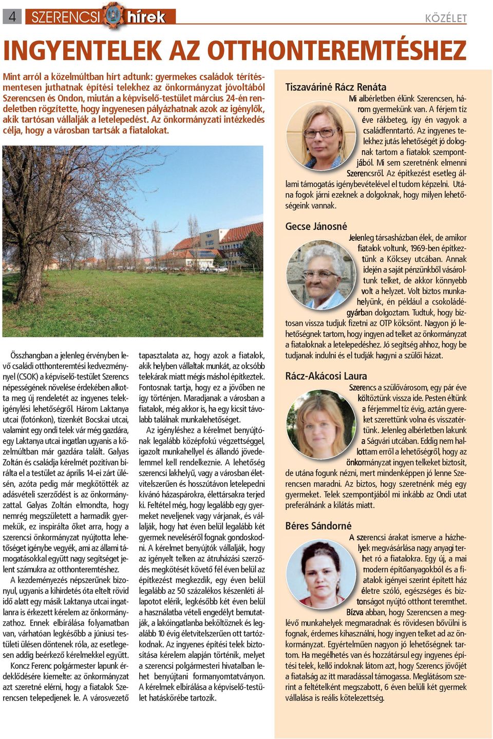 Az önkormányzati intézkedés célja, hogy a városban tartsák a fiatalokat. Tiszaváriné Rácz Renáta Mi albérletben élünk Szerencsen, három gyermekünk van.