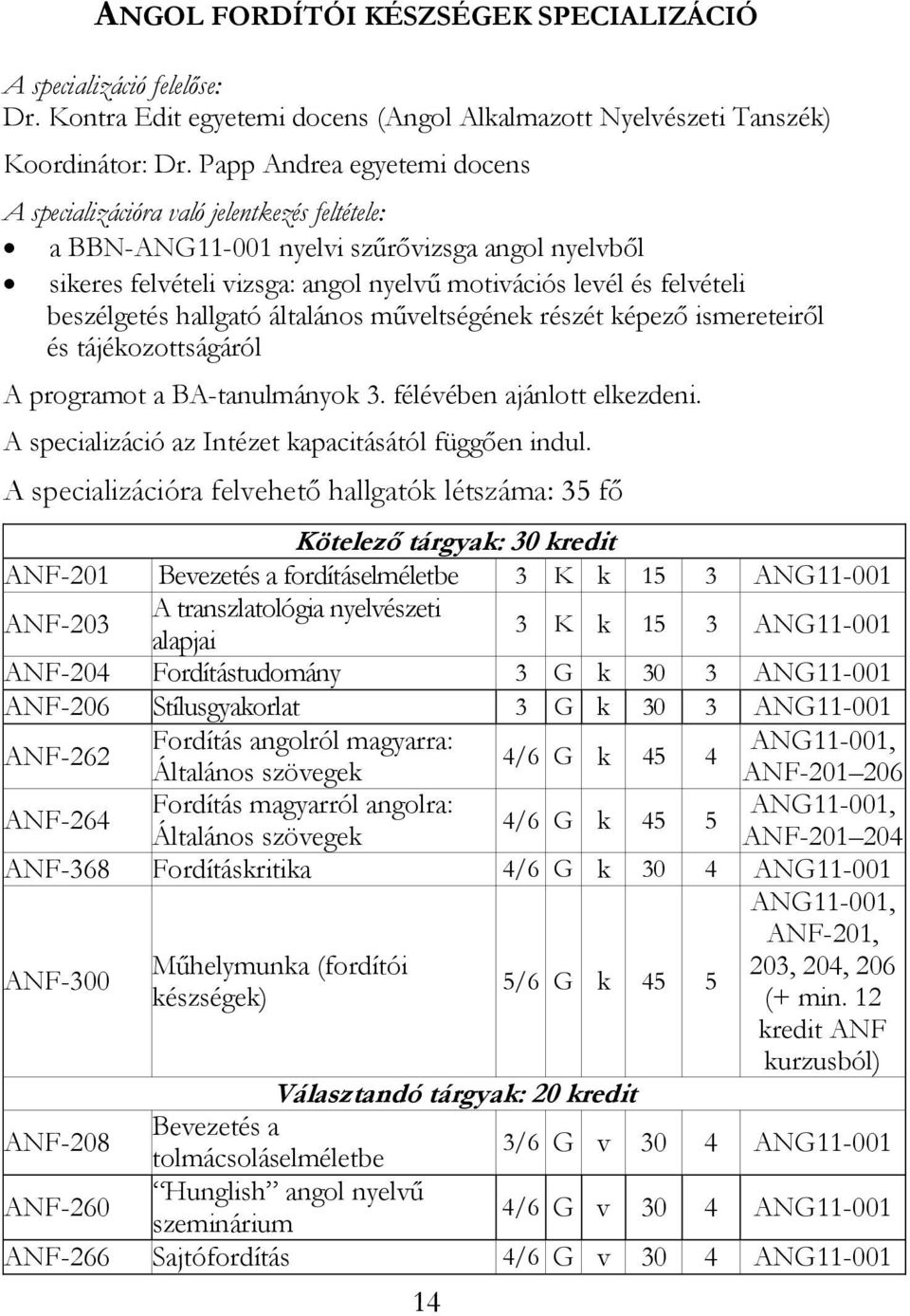 általános műveltségének részét képező ismereteiről és tájékozottságáról A programot a BA-tanulmányok 3. félévében ajánlott elkezdeni. A specializáció az Intézet kapacitásától függően indul.