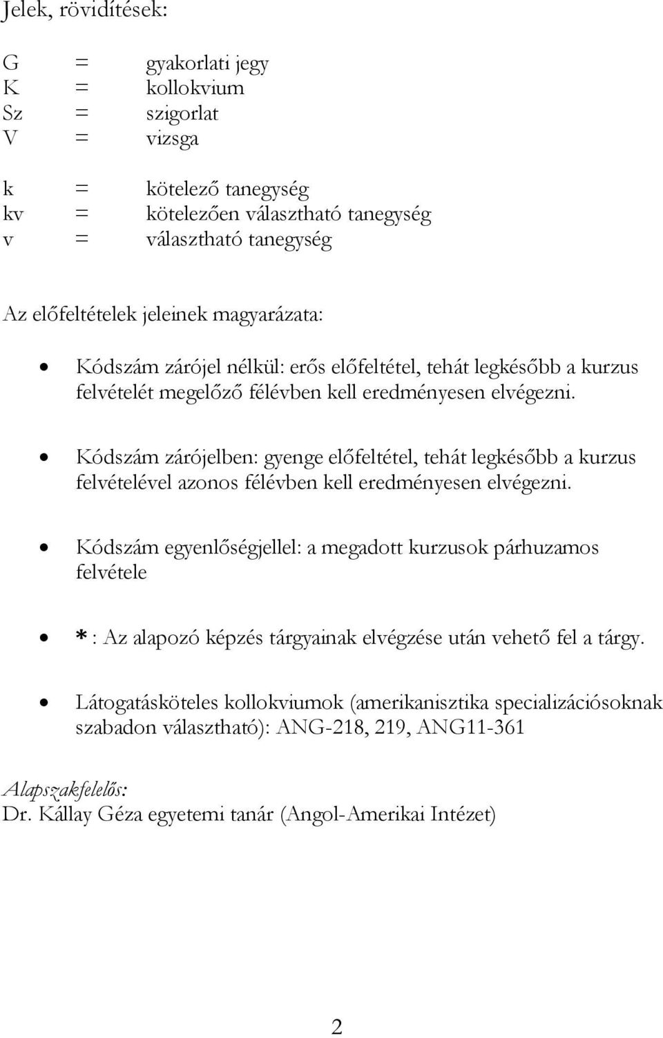 Kódszám zárójelben: gyenge előfeltétel, tehát legkésőbb a kurzus felvételével azonos félévben kell eredményesen elvégezni.