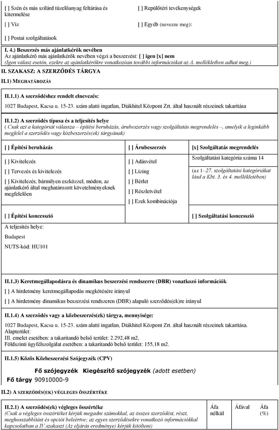 mellékletben adhat meg.) II. SZAKASZ: A SZERZŐDÉS TÁRGYA II.1) MEGHATÁROZÁS II.1.1) A szerződéshez rendelt elnevezés: 1027 Budapest, Kacsa u. 15-23. szám alatti ingatlan, Diákhitel Központ Zrt.