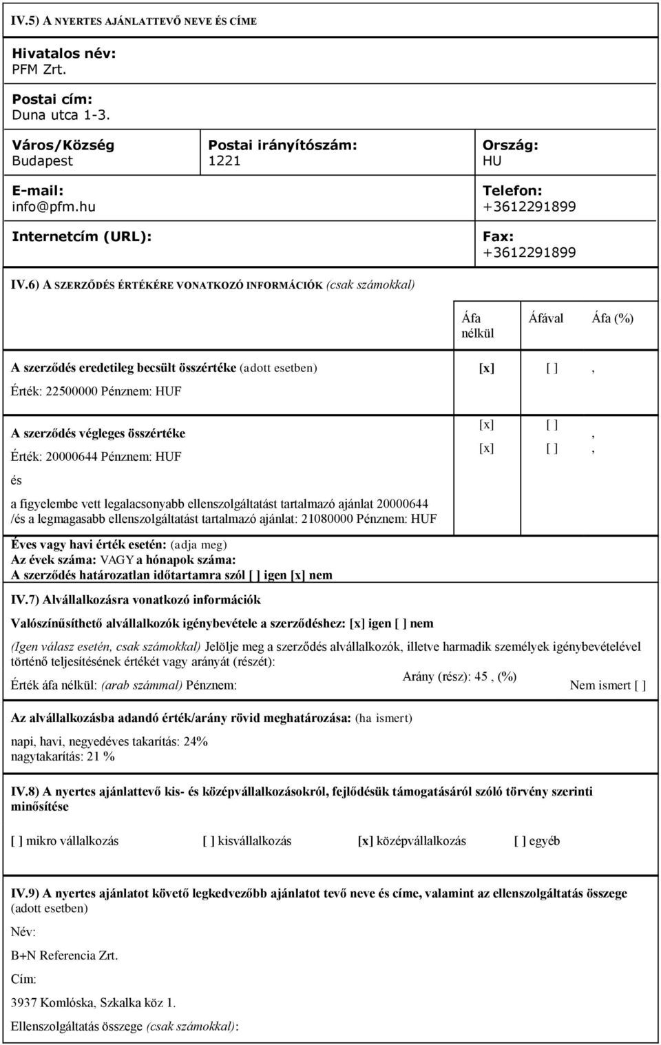 6) A SZERZŐDÉS ÉRTÉKÉRE VONATKOZÓ INFORMÁCIÓK (csak számokkal) Áfa nélkül Áfával Áfa (%) A szerződés eredetileg becsült összértéke (adott esetben) Érték: 22500000 Pénznem: HUF [x] [ ], A szerződés