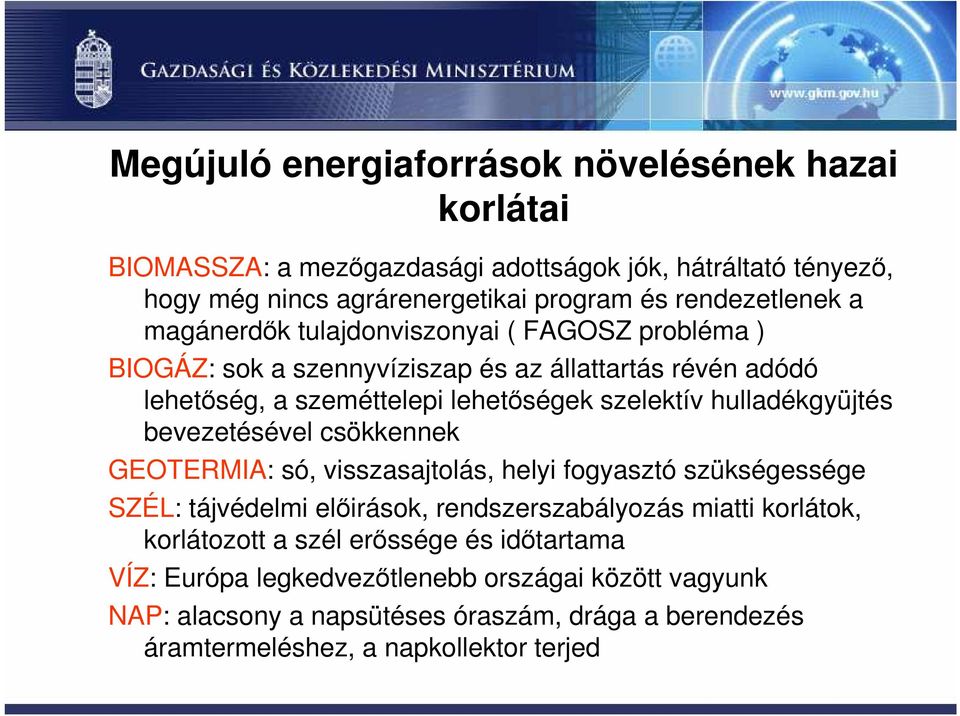 hulladékgyüjtés bevezetésével csökkennek GEOTERMIA: só, visszasajtolás, helyi fogyasztó szükségessége SZÉL: tájvédelmi előirások, rendszerszabályozás miatti korlátok,