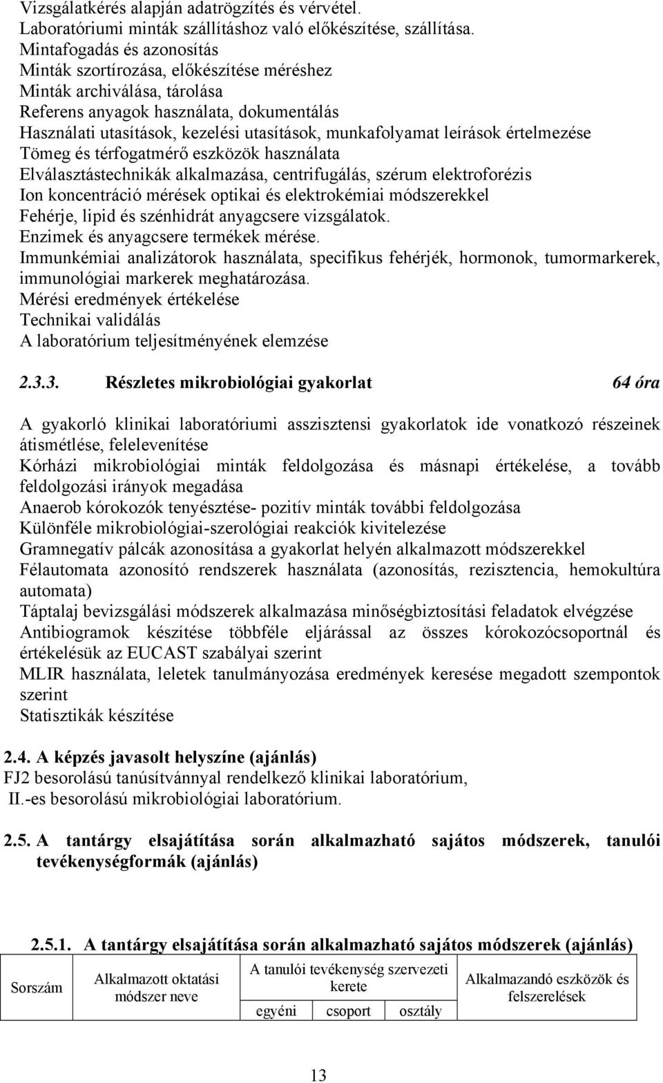 leírások értelmezése Tömeg és térfogatmérő eszközök használata Elválasztástechnikák alkalmazása, centrifugálás, szérum elektroforézis Ion koncentráció mérések optikai és elektrokémiai módszerekkel