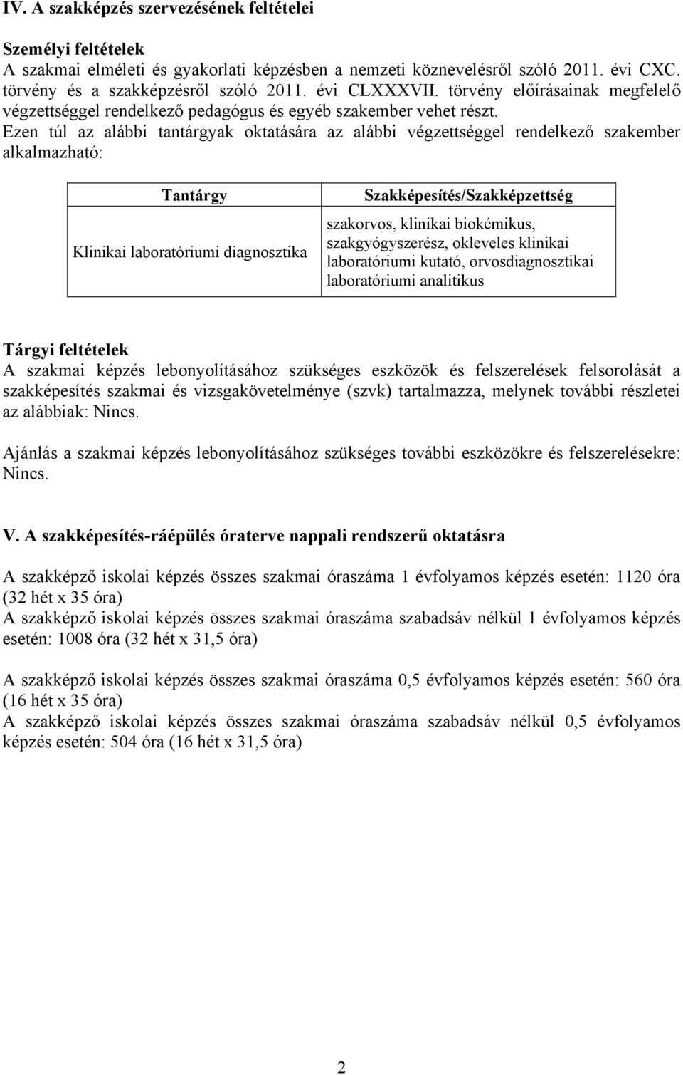 Ezen túl az alábbi tantárgyak oktatására az alábbi végzettséggel rendelkező szakember alkalmazható: Tantárgy Klinikai laboratóriumi diagnosztika Szakképesítés/Szakképzettség szakorvos, klinikai