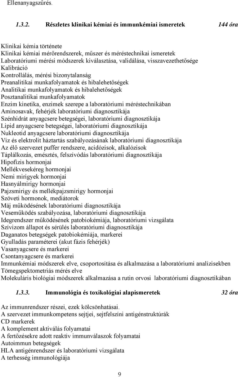 validálása, visszavezethetősége Kalibráció Kontrollálás, mérési bizonytalanság Preanalitikai munkafolyamatok és hibalehetőségek Analitikai munkafolyamatok és hibalehetőségek Posztanalitikai