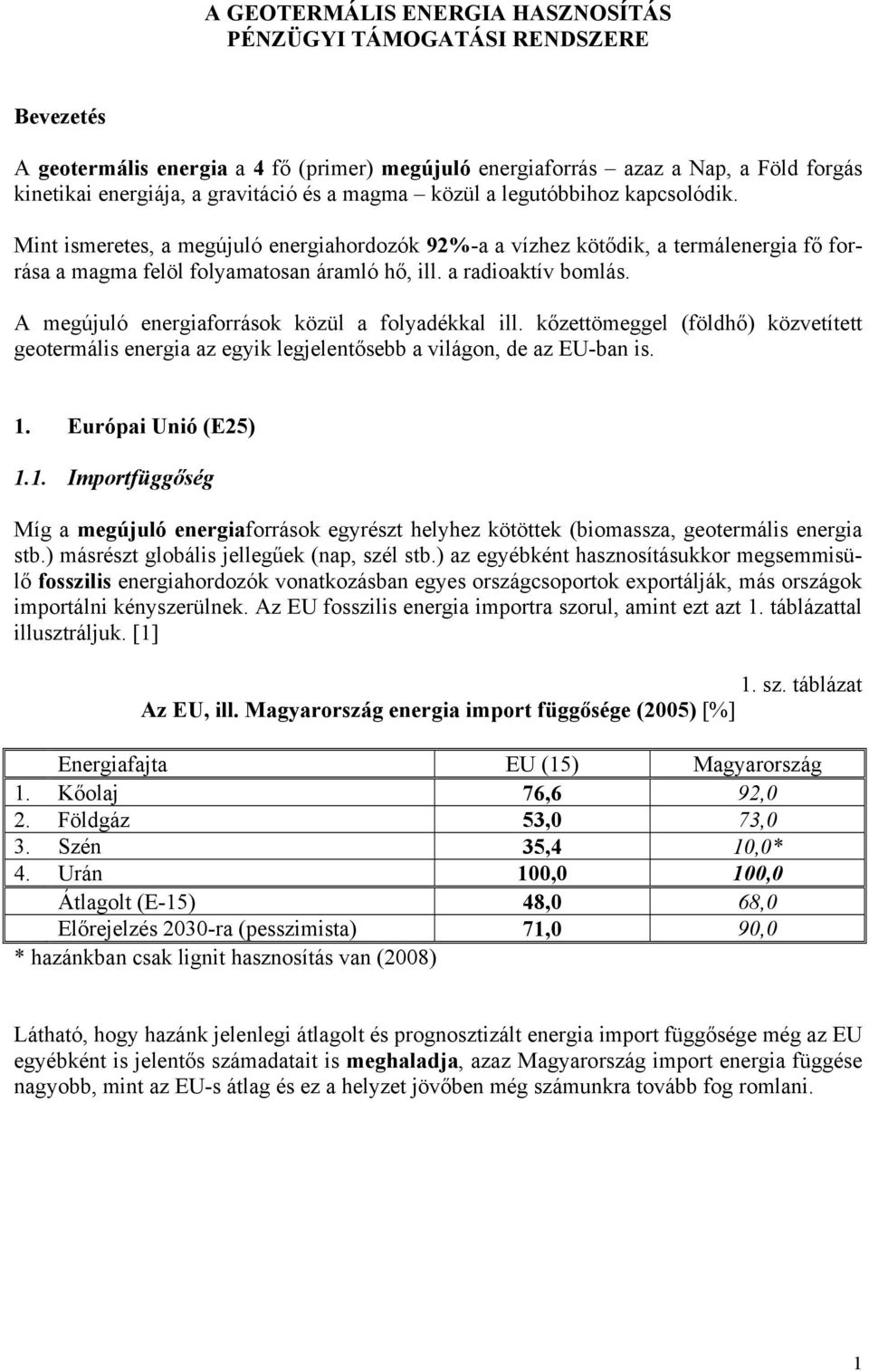 A megújuló energiaforrások közül a folyadékkal ill. kőzettömeggel (földhő) közvetített geotermális energia az egyik legjelentősebb a világon, de az EU-ban is. 1.