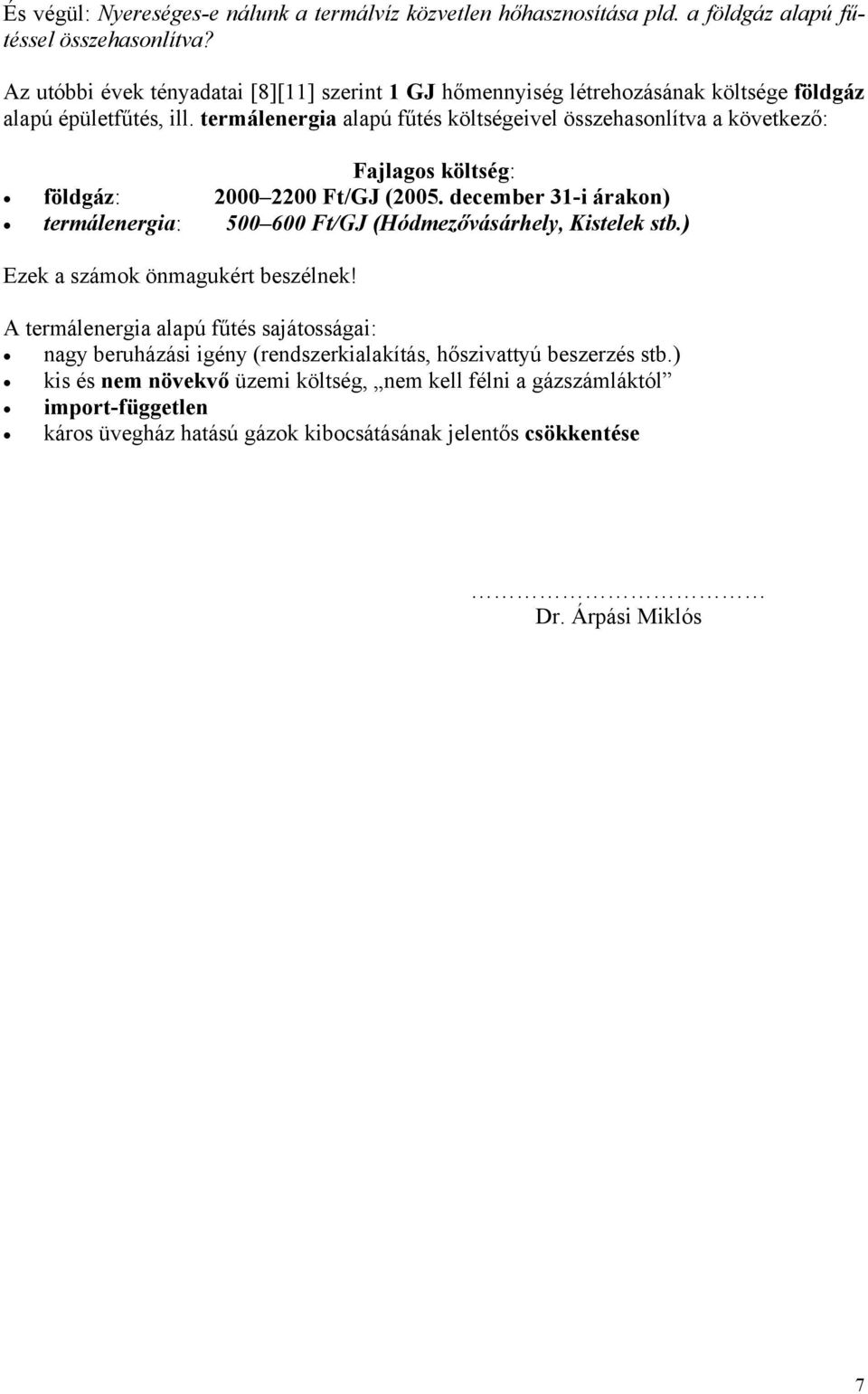 termálenergia alapú fűtés költségeivel összehasonlítva a következő: Fajlagos költség: földgáz: 2000 2200 Ft/GJ (2005.