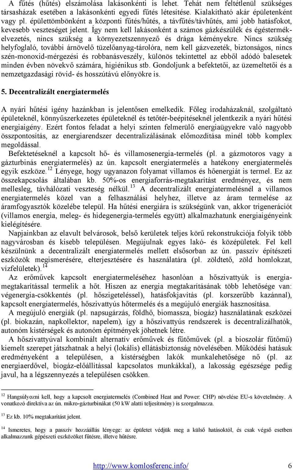 Így nem kell lakásonként a számos gázkészülék és égéstermékelvezetés, nincs szükség a környezetszennyező és drága kéményekre.