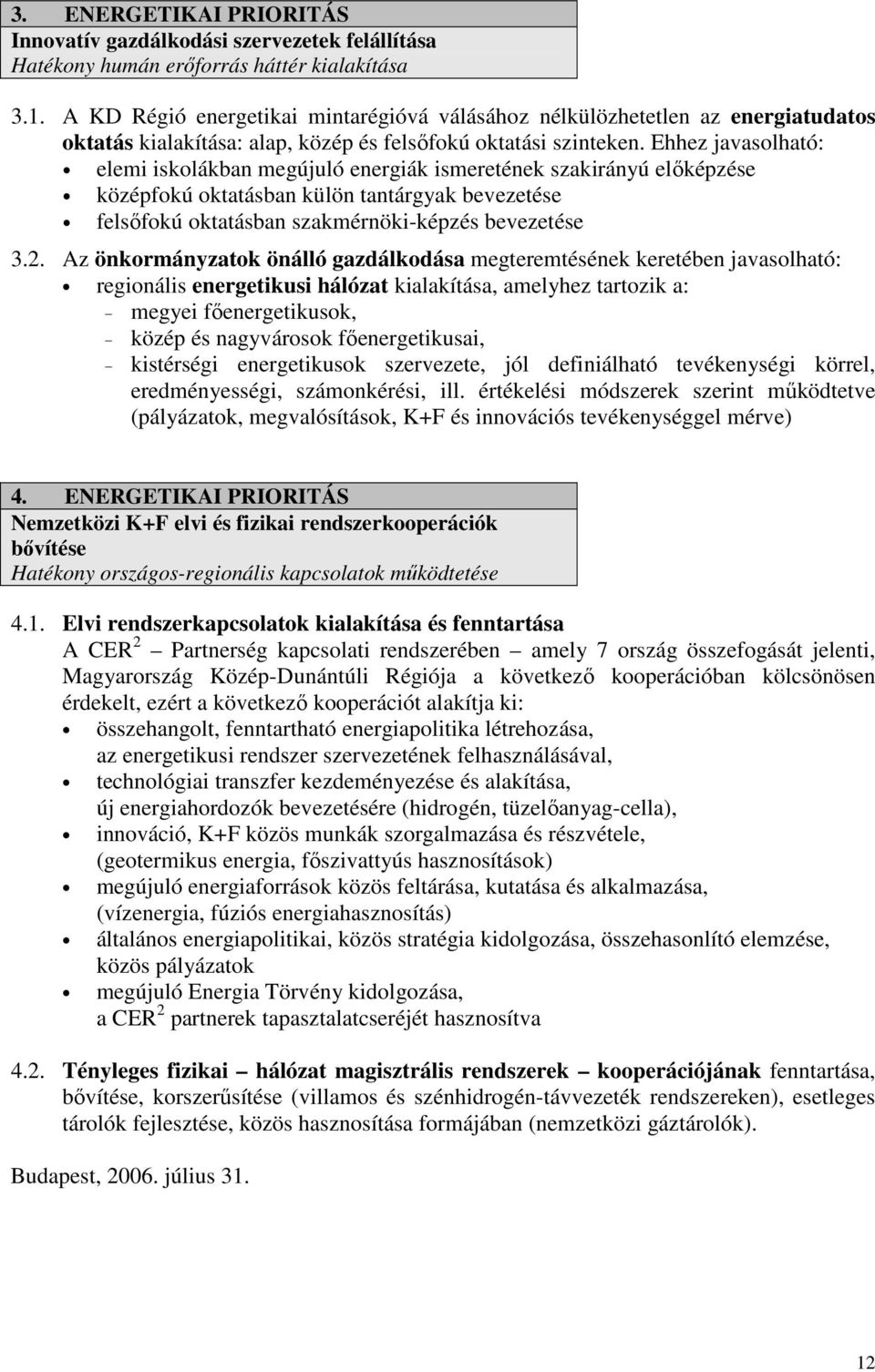 Ehhez javasolható: elemi iskolákban megújuló energiák ismeretének szakirányú elıképzése középfokú oktatásban külön tantárgyak bevezetése felsıfokú oktatásban szakmérnöki-képzés bevezetése 3.2.
