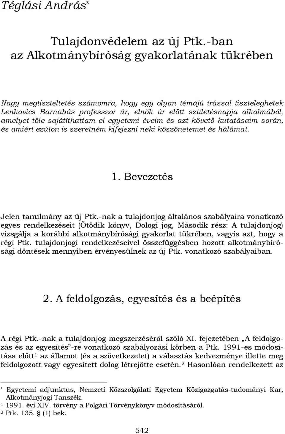 amelyet tőle sajátíthattam el egyetemi éveim és azt követő kutatásaim során, és amiért ezúton is szeretném kifejezni neki köszönetemet és hálámat. 1. Bevezetés Jelen tanulmány az új Ptk.