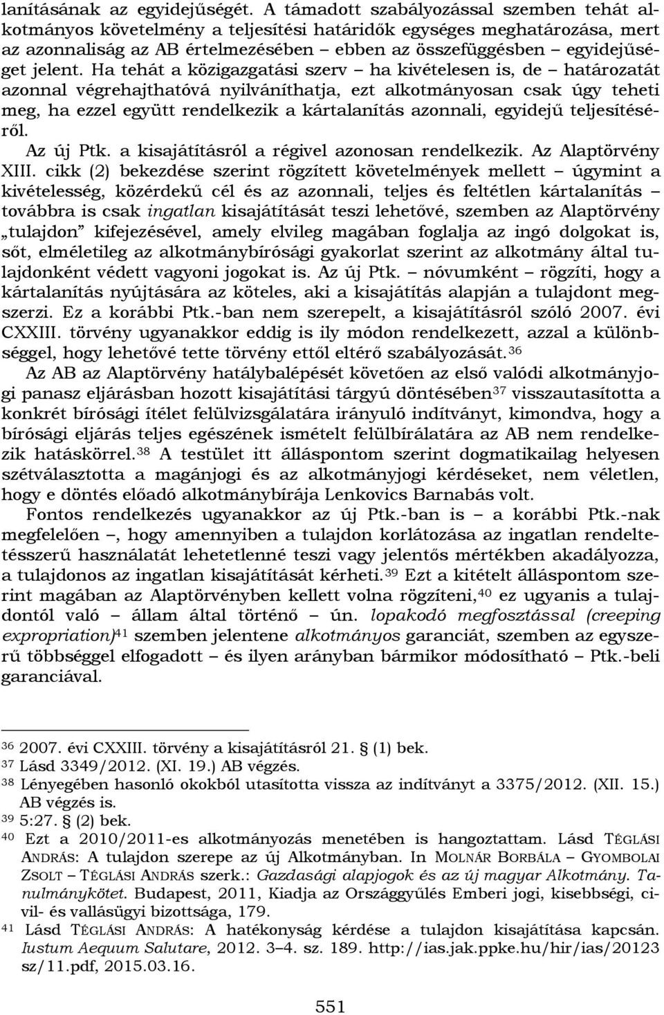 Ha tehát a közigazgatási szerv ha kivételesen is, de határozatát azonnal végrehajthatóvá nyilváníthatja, ezt alkotmányosan csak úgy teheti meg, ha ezzel együtt rendelkezik a kártalanítás azonnali,