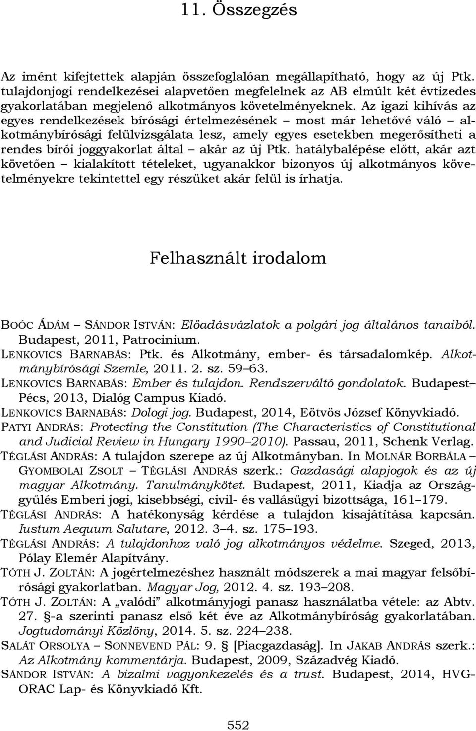 Az igazi kihívás az egyes rendelkezések bírósági értelmezésének most már lehetővé váló alkotmánybírósági felülvizsgálata lesz, amely egyes esetekben megerősítheti a rendes bírói joggyakorlat által