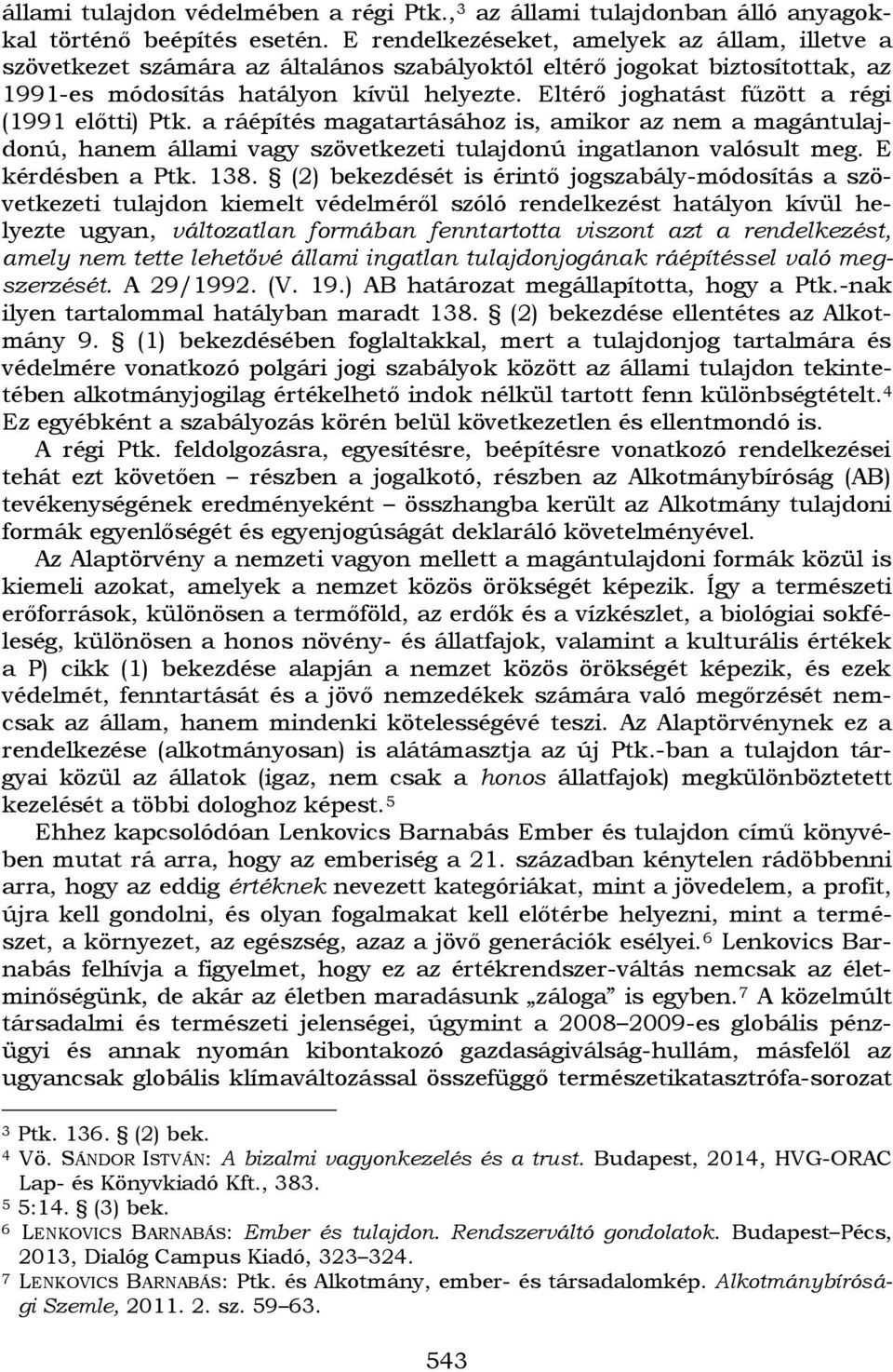 Eltérő joghatást fűzött a régi (1991 előtti) Ptk. a ráépítés magatartásához is, amikor az nem a magántulajdonú, hanem állami vagy szövetkezeti tulajdonú ingatlanon valósult meg. E kérdésben a Ptk.