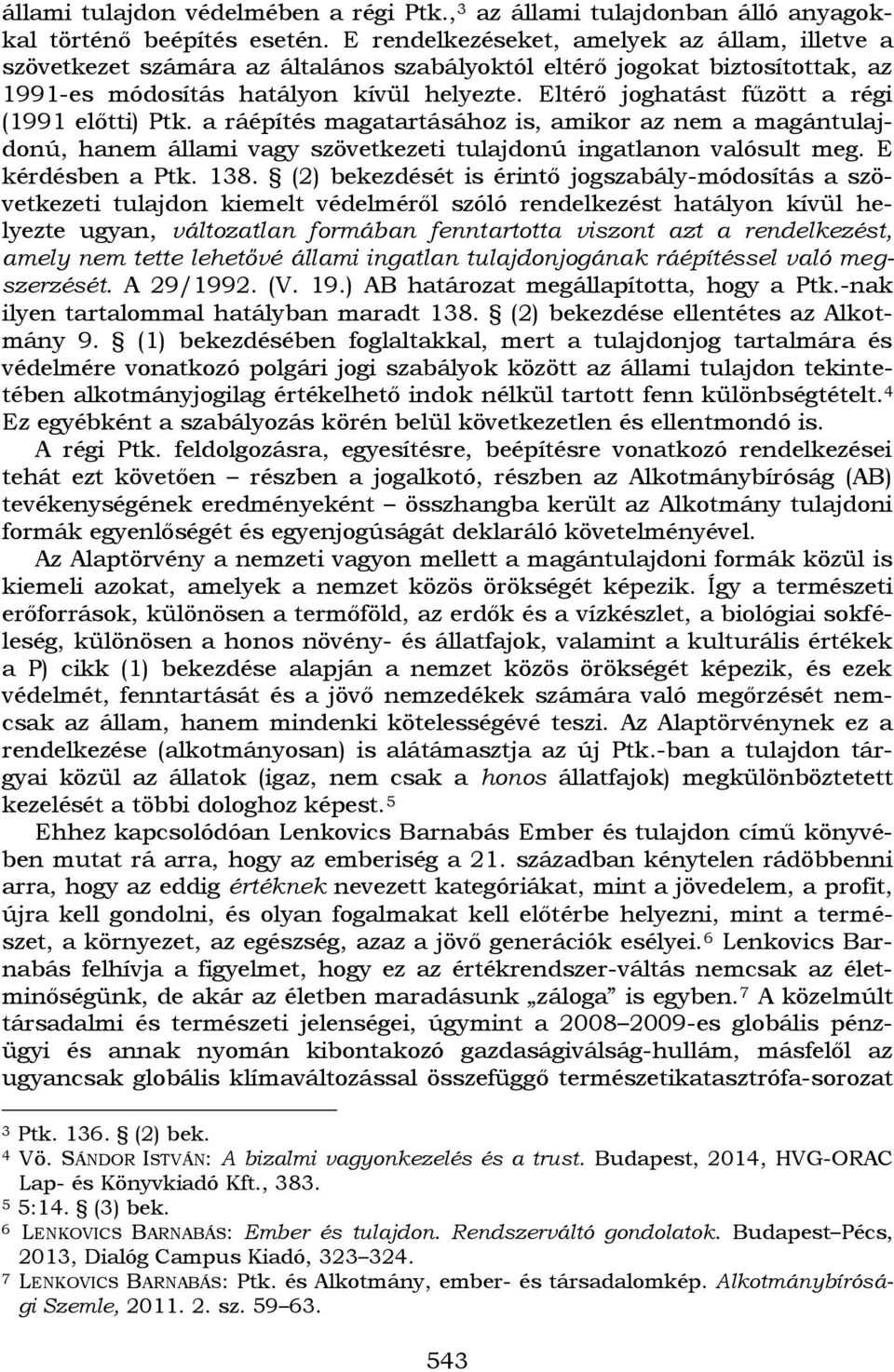 Eltérő joghatást fűzött a régi (1991 előtti) Ptk. a ráépítés magatartásához is, amikor az nem a magántulajdonú, hanem állami vagy szövetkezeti tulajdonú ingatlanon valósult meg. E kérdésben a Ptk.