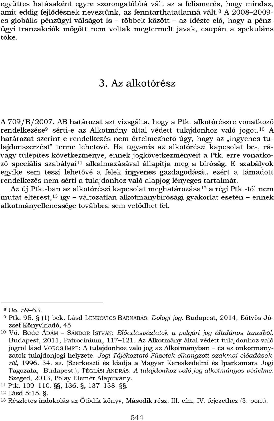 AB határozat azt vizsgálta, hogy a Ptk. alkotórészre vonatkozó rendelkezése 9 sérti-e az Alkotmány által védett tulajdonhoz való jogot.