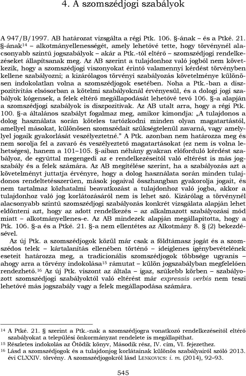 Az AB szerint a tulajdonhoz való jogból nem következik, hogy a szomszédjogi viszonyokat érintő valamennyi kérdést törvényben kellene szabályozni; a kizárólagos törvényi szabályozás követelménye