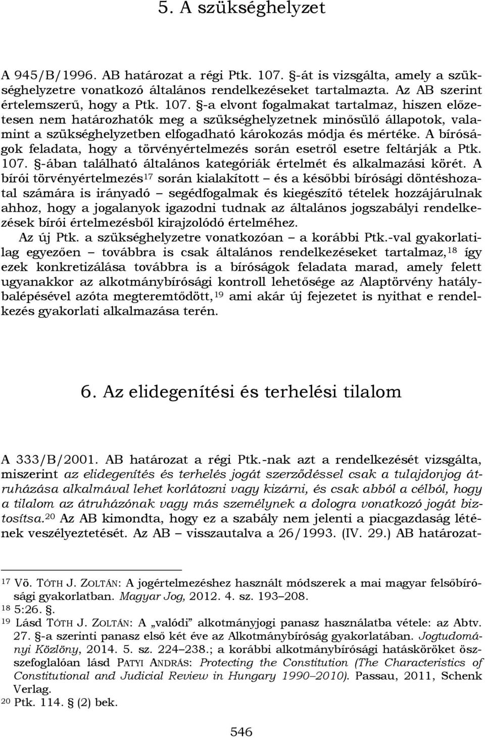 -a elvont fogalmakat tartalmaz, hiszen előzetesen nem határozhatók meg a szükséghelyzetnek minősülő állapotok, valamint a szükséghelyzetben elfogadható károkozás módja és mértéke.