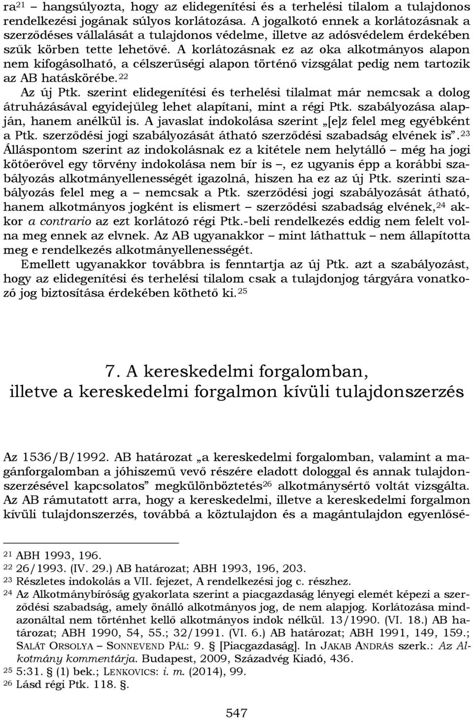 A korlátozásnak ez az oka alkotmányos alapon nem kifogásolható, a célszerűségi alapon történő vizsgálat pedig nem tartozik az AB hatáskörébe. 22 Az új Ptk.