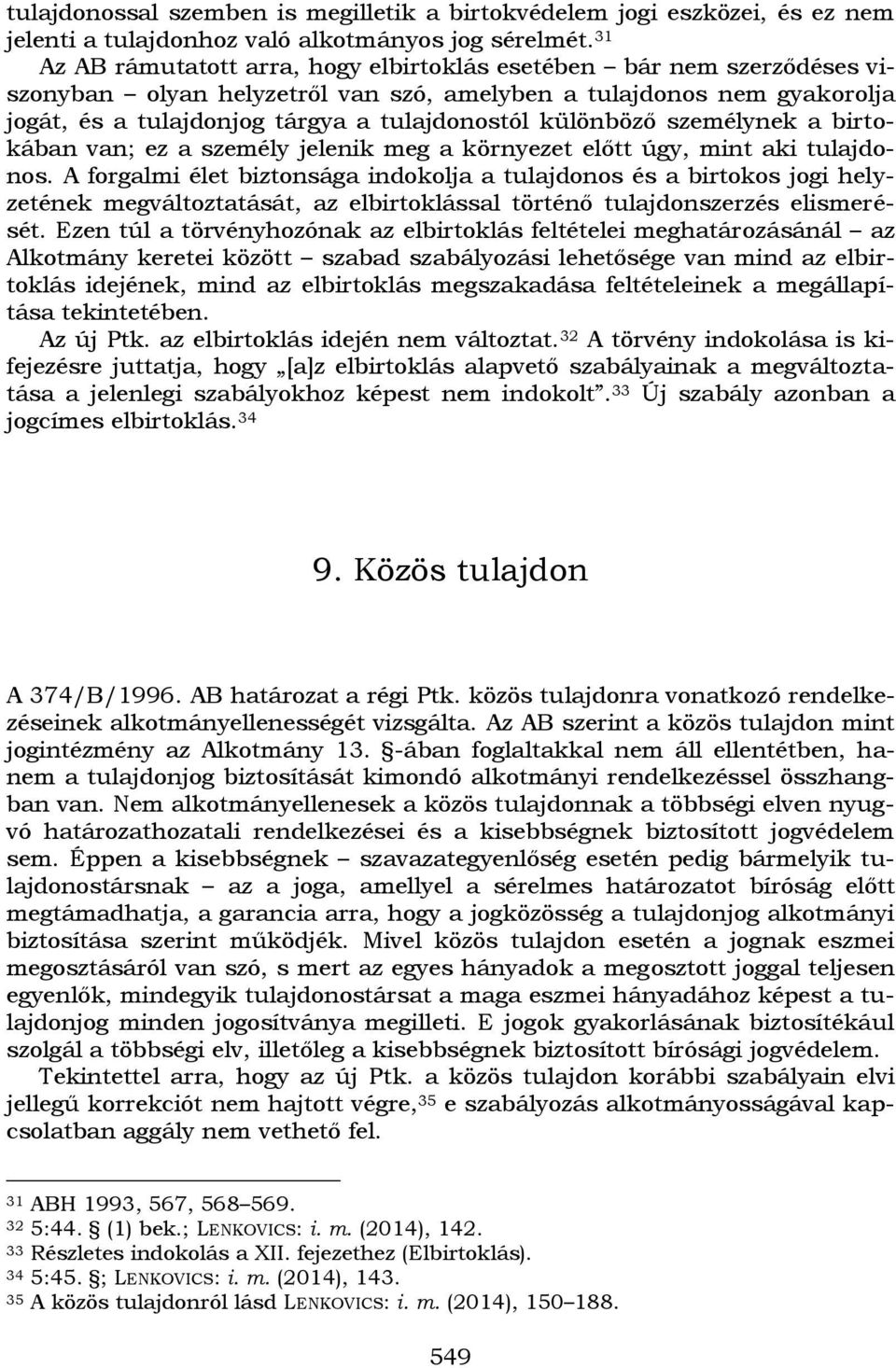 különböző személynek a birtokában van; ez a személy jelenik meg a környezet előtt úgy, mint aki tulajdonos.